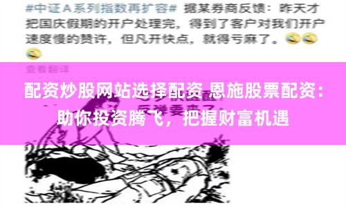 配资炒股网站选择配资 恩施股票配资：助你投资腾飞，把握财富机遇